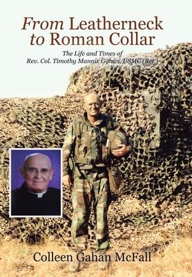 From Leatherneck to Roman Collar: The Life and Times of Rev. Col. Timothy Mannix Gahan, USMC (Ret.)