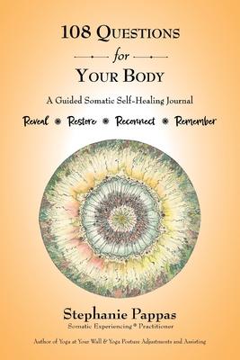 108 Questions for Your Body: A Guided Somatic Self-Healing Journal