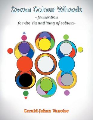 Seven Colour Wheels: Foundation for the Yin and Yang of Colours