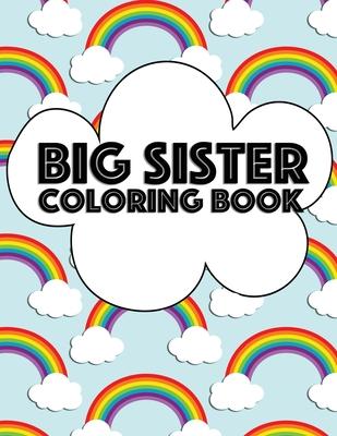 Big Sister Coloring Book: Rainbow New Baby Color Book for Big Sisters Ages 2-6, Perfect Gift for Big Sisters with a New Sibling!