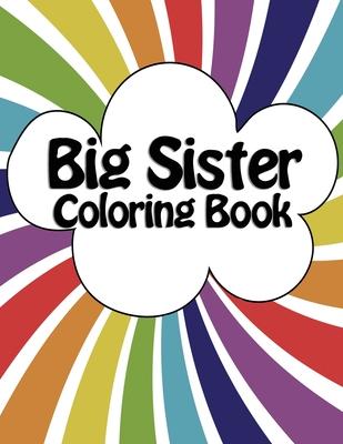 Big Sister Coloring Book: New Baby Rainbow Color Book for Big Sisters Ages 2-6, Perfect Gift for Big Sisters with a New Sibling!