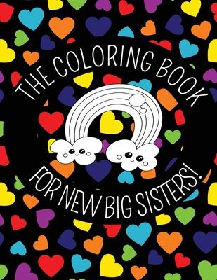 The Coloring Book For New Big Sisters: Hearts and Rainbows New Baby Color Book for Big Sisters Ages 2-6, Perfect Gift for Big Sisters with a New Sibli