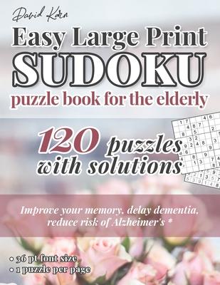 David Karn Easy Large Print Sudoku Puzzle Book for the Elderly: 120 Puzzles With Solutions - Improve your memory, delay dementia, reduce risk of Alzhe