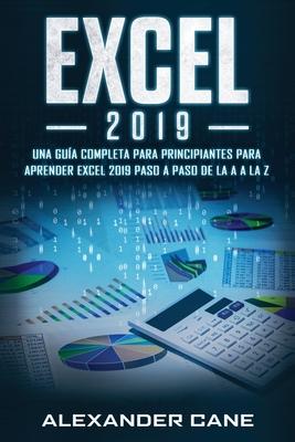 Excel 2019: Una gua completa para principiantes para aprender Excel 2019 paso a paso de la A a la Z(Libro En Espanol/Excel 2019 S