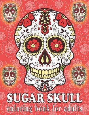 Sugar Skull Coloring Book for Adults: A Day of the Dead Sugar Skull Designs Coloring Book for Adults - Easy Patterns for Stress Management & Relaxatio