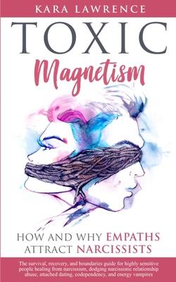 TOXIC MAGNETISM - How and why EMPATHS attract NARCISSISTS: Survival, recovery, and boundaries guide for highly sensitive people healing from narcissis