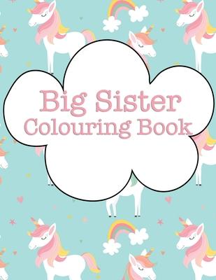 Big Sister Colouring Book: Rainbow Unicorns New Baby Colour Book for Big Sisters Ages 2-6, Perfect Gift for Big Sisters with a New Sibling!