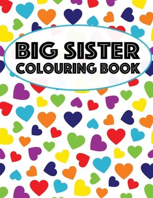 Big Sister Colouring Book: Unicorns, Rainbows and Cupcakes New Baby Color Book for Big Sisters Ages 2-6, Perfect Gift for Little Girls with a New