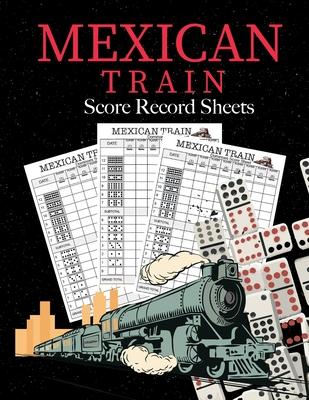 Mexican Train Score Record Sheets: Mexican Train Score Sheets Perfect ScoreKeeping Sheet Book Sectioned Tally Scoresheets Family or Competitive Play l