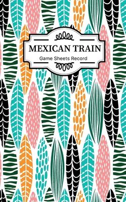 Mexican train Game Sheets Record: Small size Mexican Train Score Sheets Perfect ScoreKeeping Sheet Book Sectioned Tally Scoresheets Family or Competit