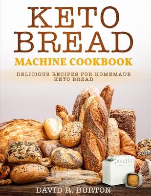 Keto Bread Machine Cookbook: Easy And Delicious Baking Recipes For Homemade Keto Bread