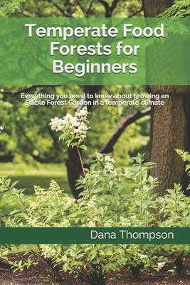 Temperate Food Forests For Beginners: Everything you need to know about growing an Edible Forest Garden in a temperate climate