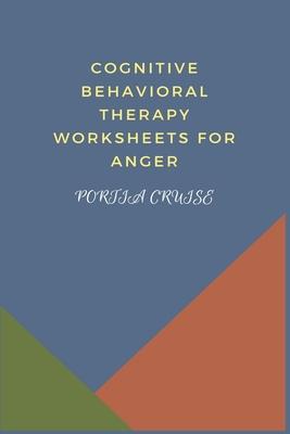 Cognitive Behavioral Therapy Worksheets for Anger: CBT Workbook to Deal with Stress, Anxiety, Anger, Control Mood, Learn New Behaviors & Regulate Emot