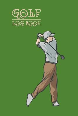 Golf Log Book: Log Book For Golfers, Organizer For Golf Enthusiasts