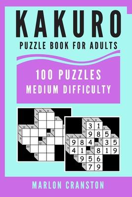 Kakuro Puzzle Book For Adults: 100 Puzzles Medium Difficulty for Kakuro Lovers and Enthusiasts