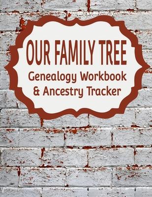 Our Family Tree Genealogy Workbook & Ancestry Tracker: Research Family Heritage and Track Ancestry in this Genealogy Workbook 8x10 - 90 Pages