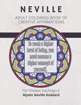 Coloring Book of Creative Affirmations: The Timeless Teachings of Mystic Neville Goddard: Manifesting Miracles Mandalas