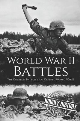 World War II Battles: The Greatest Battles that Defined World War II