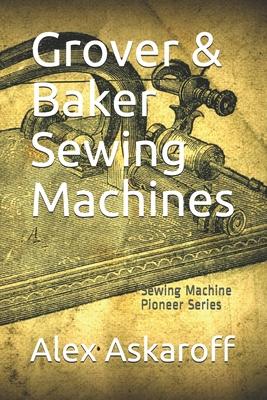 Grover & Baker Sewing Machines: Sewing Machine Pioneer Series