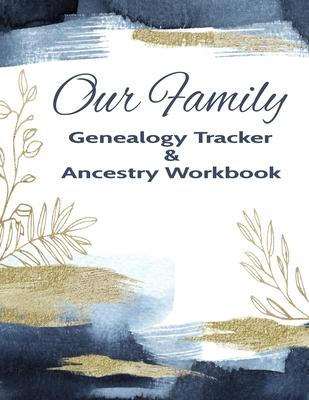 Our Family Genealogy Tracker & Ancestry Workbook: Research Family Heritage and Track Ancestry in this Genealogy Workbook 8x10 &#65533; 90 Pages