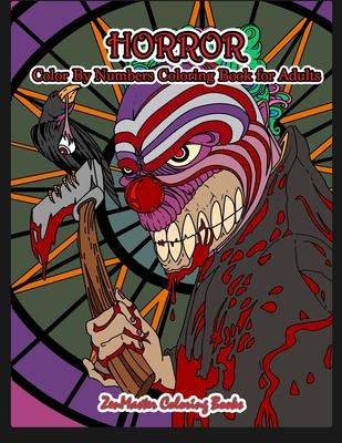 Horror Color By Numbers Coloring Book for Adults: Adult Color By Number Coloring Book of Horror with Zombies, Monsters, Evil Clowns, Gore, and More fo