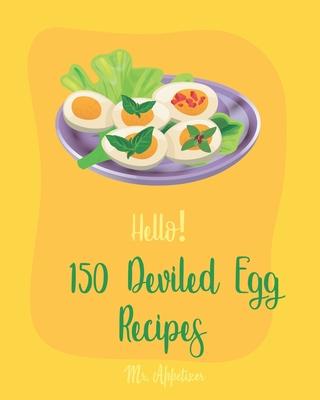 Hello! 150 Deviled Egg Recipes: Best Deviled Egg Cookbook Ever For Beginners [Green Egg Cookbook, Egg Salad Recipes, Deviled Eggs Cookbook, Pickled Eg