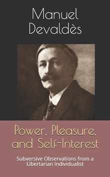 Power, Pleasure, and Self-Interest: Subversive Observations from a Libertarian Individualist