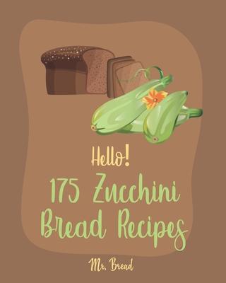 Hello! 175 Zucchini Bread Recipes: Best Zucchini Bread Cookbook Ever For Beginners [Pineapple Recipe, Carrot Cake Cookbook, Lemon Vegetable Cookbook,