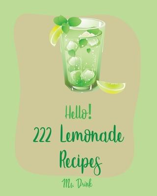 Hello! 222 Lemonade Recipes: Best Lemonade Cookbook Ever For Beginners [Raspberry Cookbook, Salad Bowl Cookbook, Tequila Cocktail Recipe Book, Vodk