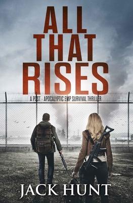 All That Rises: A Post-Apocalyptic EMP Survival Thriller