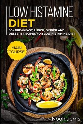 Low Histamine Diet: MAIN COURSE - 60+ Breakfast, Lunch, Dinner and Dessert Recipes for Low Histamine Diet