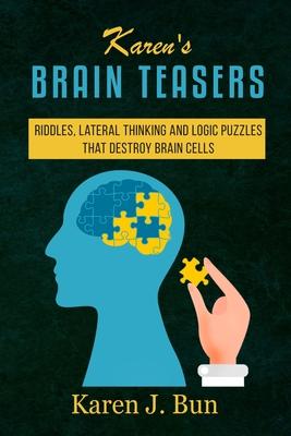 Karen's Brain Teasers: Riddles, Lateral Thinking And Logic Puzzles That Destroy Brain Cells