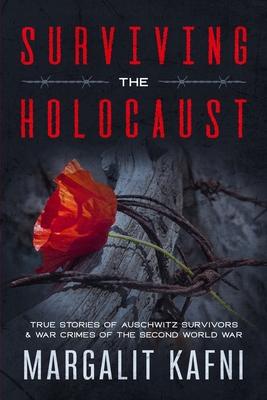 Surviving the Holocaust: True Stories Of Auschwitz Survivors & War Crimes Of The Second World War