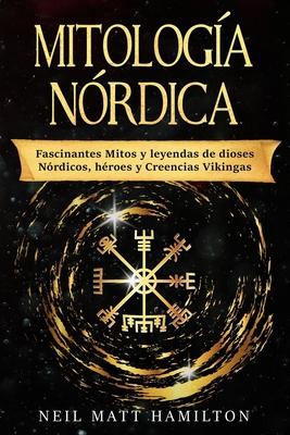 Mitologa Nrdica: Fascinantes Mitos y leyendas de dioses Nrdicos, hroes y Creencias Vikingas