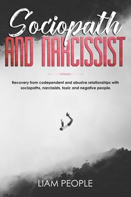 Sociopath and narcissist: Recovery from codependent and abusive relationships with sociopaths, narcissists, toxic and negative people.