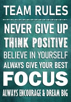 TEAM RULES - Never Give Up - Think Positive - Believe In Yourself - Always Give Your Best - Focus: Always Encourage & Dream Big - Motivational Employe