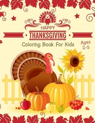 Thanksgiving Coloring Book for Kids Ages 2-5: an Amazing Collection of Fun and Easy Happy Thanksgiving Day Coloring Pages for Kids, Toddlers & Prescho