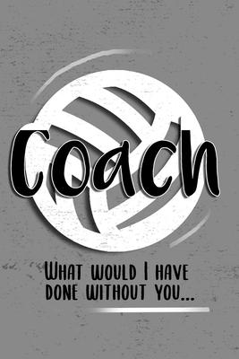 COACH! What would I have done without you!: 6x9 Notebook, Ruled, funny, Thankyou gift, appreciation for women/men coach or retirement gift ideas for a Subscription