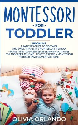 Montessori for Toddler: 3 books in 1 - A parent's guide to discover and understand the Montessori Method - More than 100 activities for toddle