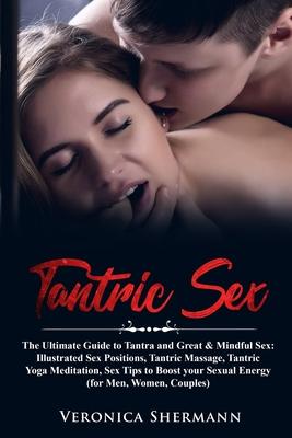 Tantric Sex: The Ultimate Guide to Tantra and Great & Mindful Sex: Illustrated Sex Positions, Tantric Massage, Tantric Yoga Meditat