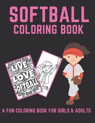 Softball Coloring Book: A Fun Coloring Book For Girls & Adult Softball Players And Fans