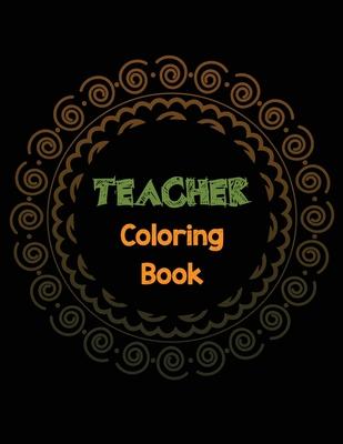 Teacher Coloring Book: Teacher's Stress Releasing Coloring book with Inspirational Quotes, Teacher Appreciation and motivational Coloring Boo