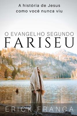 O Evangelho Segundo Fariseu: A histria de Jesus como voc nunca viu