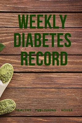 Weekly Diabetes Record: Your set for recording blood sugar and insulin dose (6x9) 110 pages, notebook.