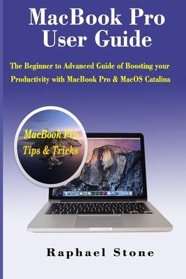 MacBook Pro User Guide: The Beginner to Advanced Guide of Boosting your Productivity with MacBook Pro & MacOS Catalina