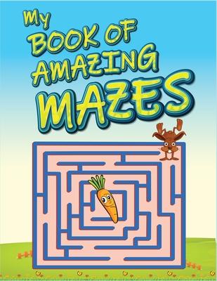 My Book Of Amazing Mazes: For Kids Ages 4-6. Best maze activity book for kids. Amazing problem solving and skill developing maze workbook. (Maze