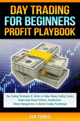 Day Trading Profit Playbook: Day Trading Strategies & Tactics to Make Money Trading Stocks Understand Setup Patterns, Candlesticks, Money Managemen