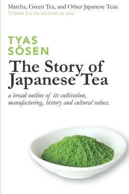 The Story of Japanese Tea: a broad outline of its cultivation, manufacturing, history and cultural values