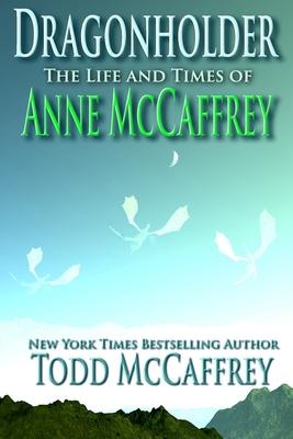 Dragonholder: The Life And Times of Anne McCaffrey