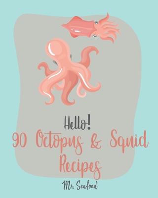 Hello! 90 Octopus & Squid Recipes: Best Octopus & Squid Cookbook Ever For Beginners [Homemade Pasta Recipe, Italian Seafood Cookbook, Seafood Grilling